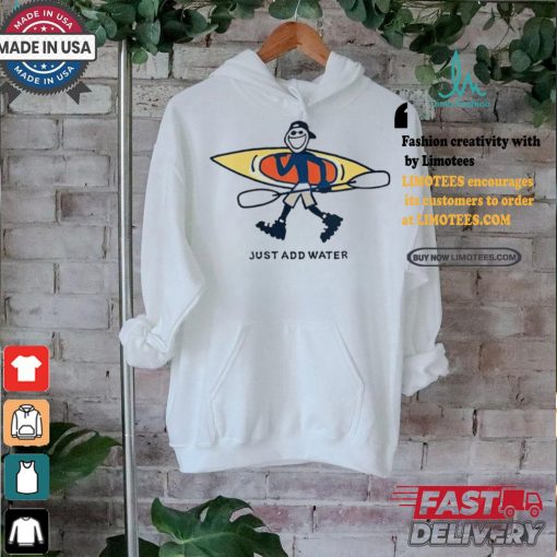 Kayak Lover Just Add Water Shirt