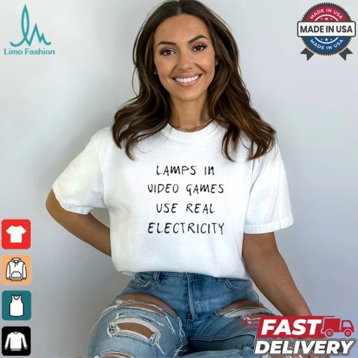 Lamps In Video Games Use Real Electricity Shirt