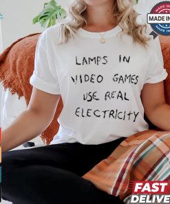 Lamps In Video Games Use Real Electricity Tee shirt Lamps In Video Games Use Real Electricity Tee shirt