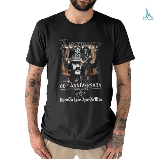 Lemmy 60th Anniversary 1965 2025 Born To Lose Live To Win Signature Shirt