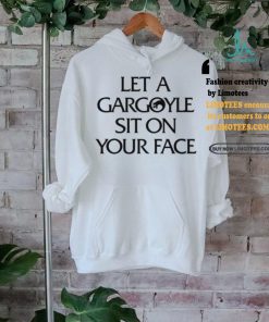 Let A Gargoyle Sit On Your Face T Shirt