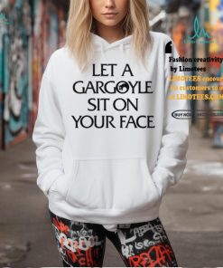 Let A Gargoyle Sit On Your Face T Shirt