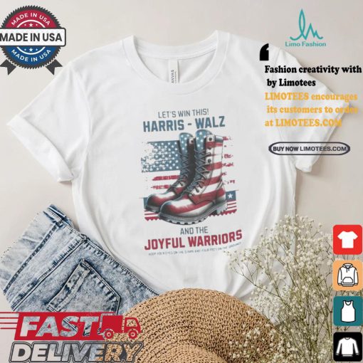 Let’s Win This Harris Walz And The Joyful Warriors Keep Your Fyes On The Stars And Feet On The Ground T shirt