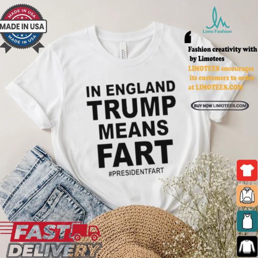 Leyline In England Trump Means Fart President Fart T shirt