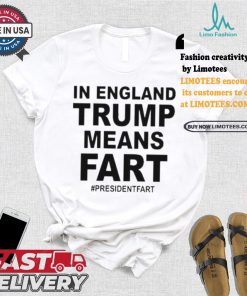 Leyline In England Trump Means Fart President Fart T shirt