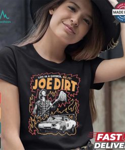 Life Is A Garden Dig It Joe Dirt T shirt