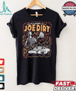 Life Is A Garden Dig It Joe Dirt T shirt