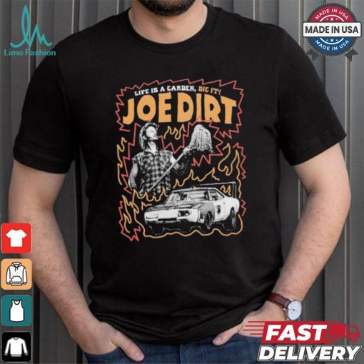 Life Is A Garden Dig It Joe Dirt T shirt