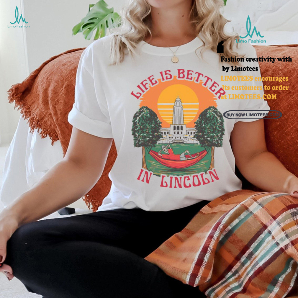 Life Is Better Lincoln Shirt Life Is Better Lincoln Shirt