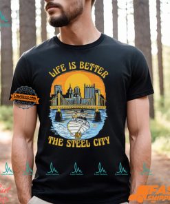 Life Is Better Steel City Shirt