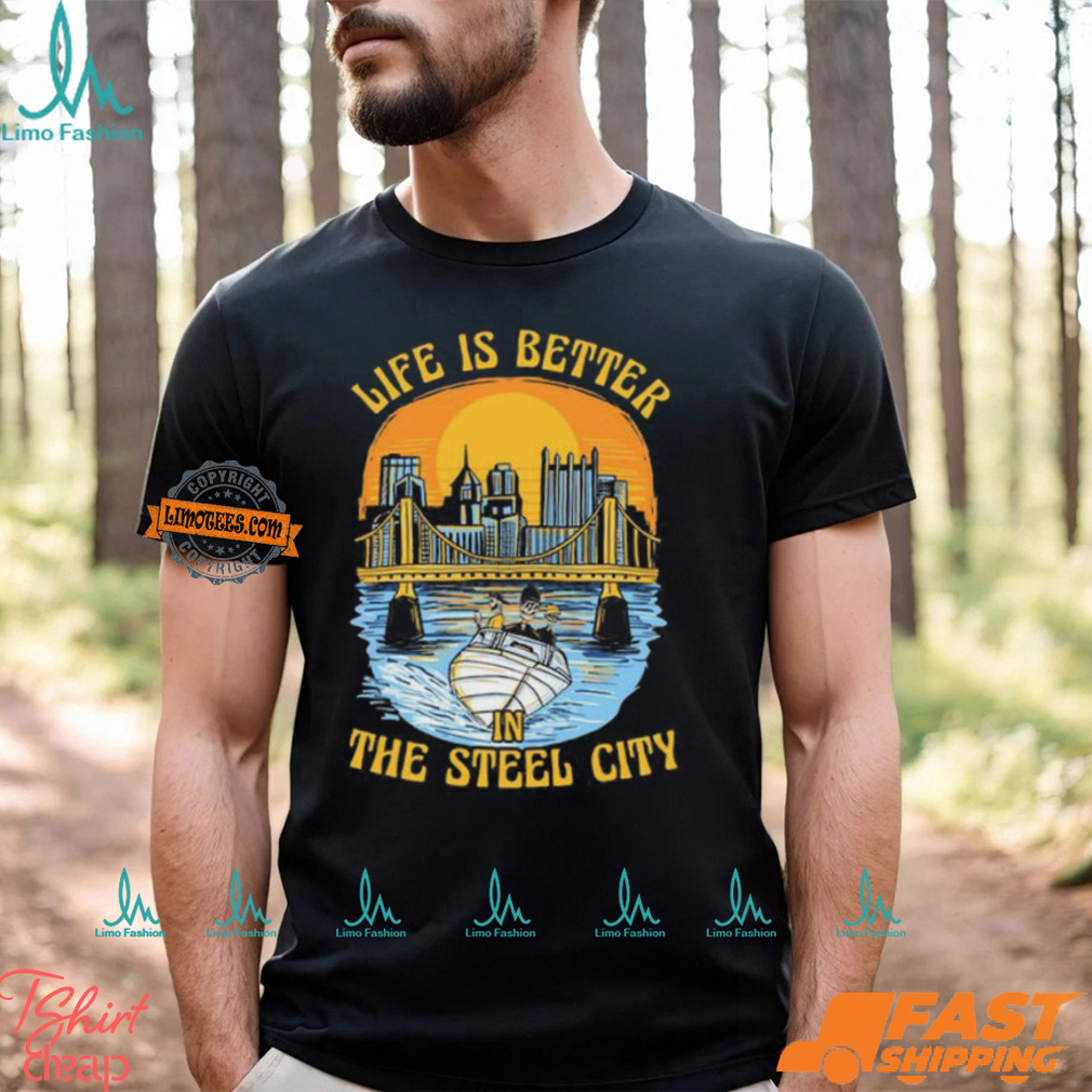 Life Is Better Steel City Shirt Life Is Better Steel City Shirt