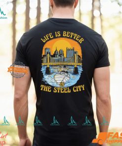 Life Is Better Steel City Shirt, hoodie, sweater, long sleeve and tank top Life Is Better Steel City Shirt