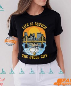 Life Is Better Steel City Shirt, hoodie, sweater, long sleeve and tank top Life Is Better Steel City Shirt
