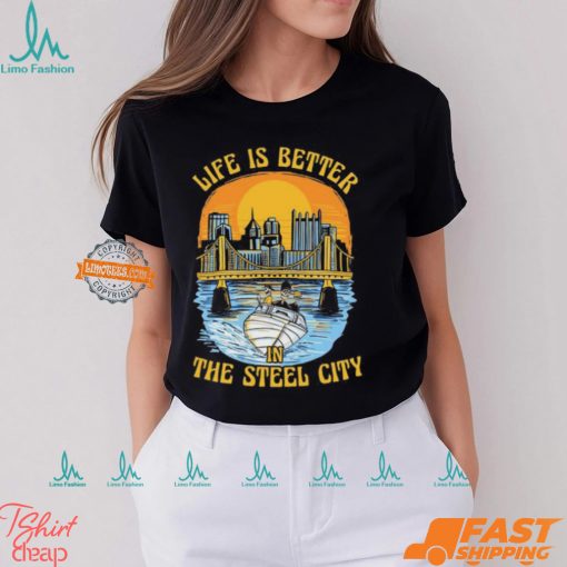 Life Is Better Steel City Shirt