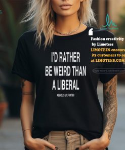 Lindafinegold Store I'd Rather Be Weird Than A Liberal Shirt