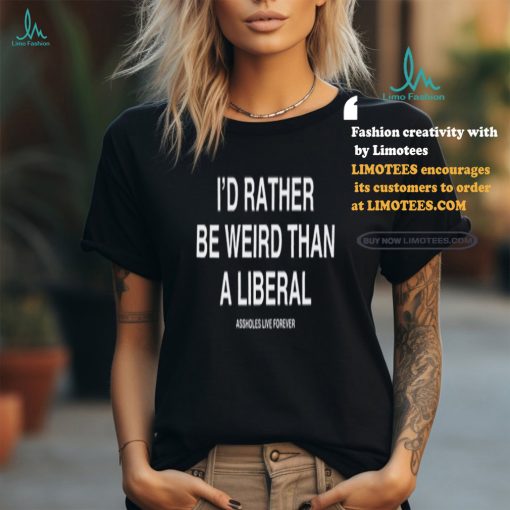 Lindafinegold Store I’d Rather Be Weird Than A Liberal Shirt