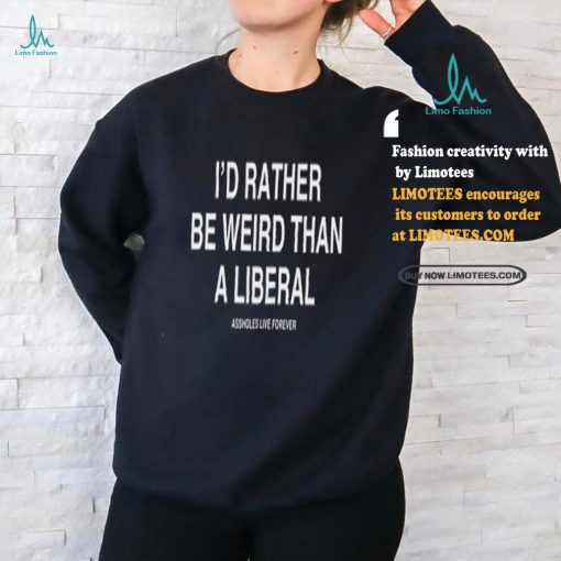 Lindafinegold Store I’d Rather Be Weird Than A Liberal Shirt