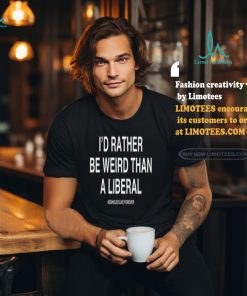 Lindafinegold Store I'd Rather Be Weird Than A Liberal Shirt