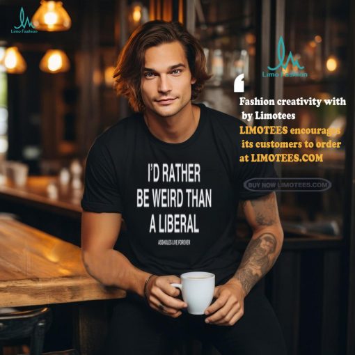 Lindafinegold Store I’d Rather Be Weird Than A Liberal Shirt