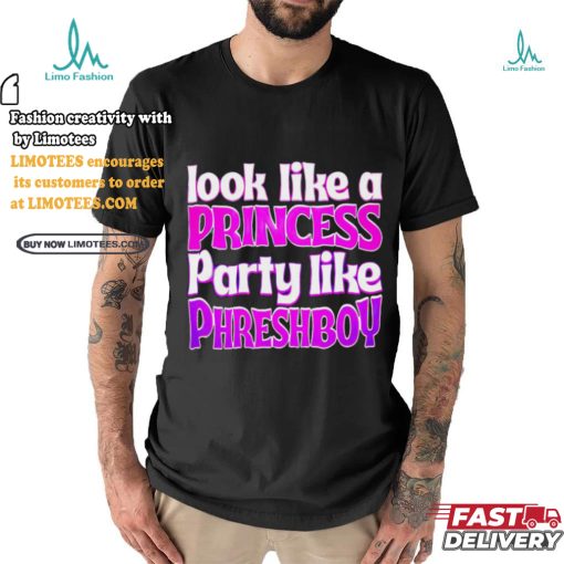 Look like a princess party like phreshboy shirt