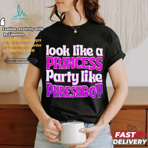 Look like a princess party like phreshboy shirt