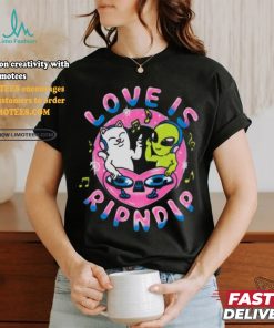 Love Is Rip dip T Shirt