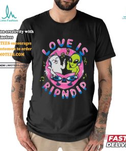 Love Is Rip dip T Shirt