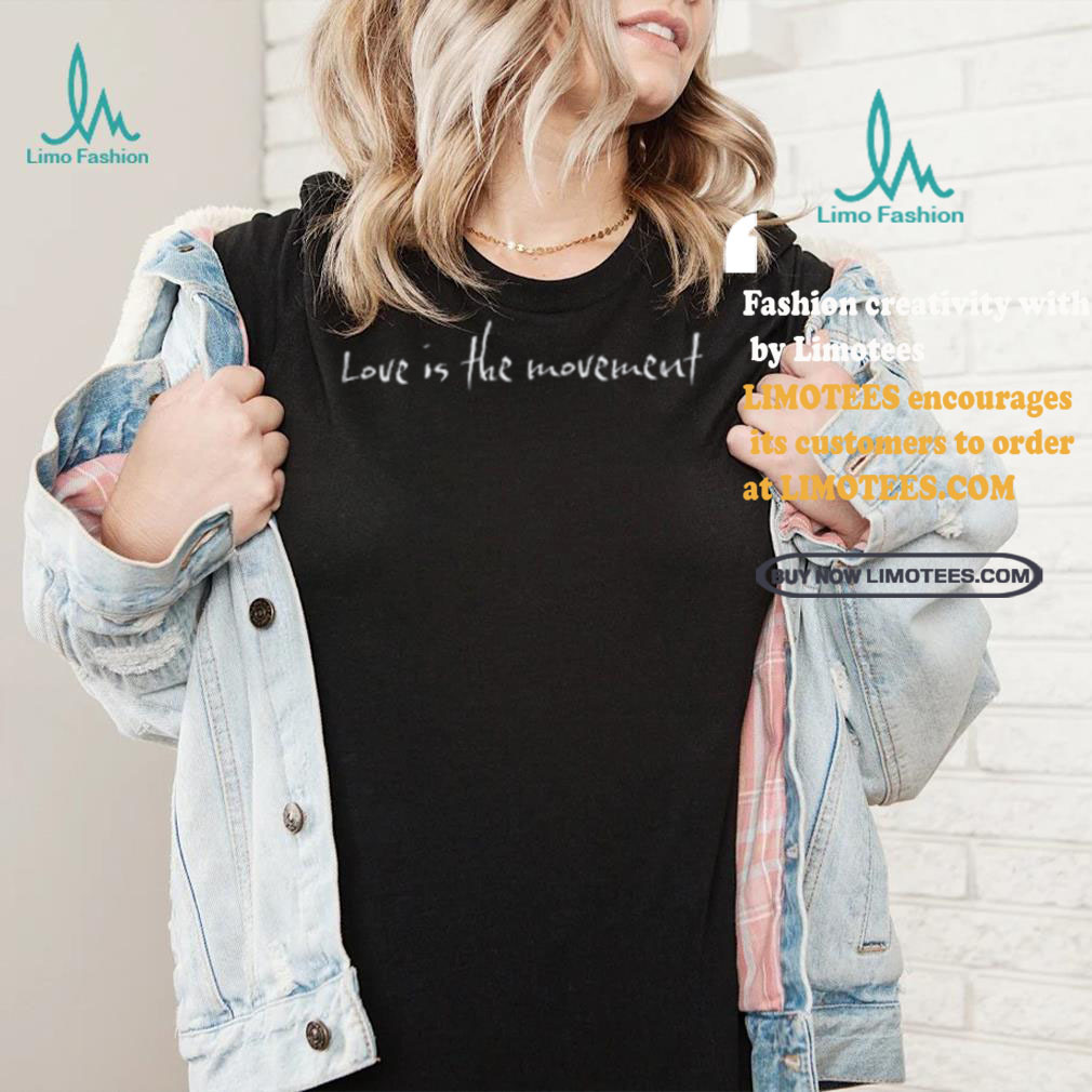 Love Is The Movement shirt Love Is The Movement shirt