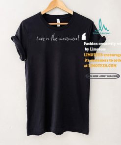 Love Is The Movement shirt
