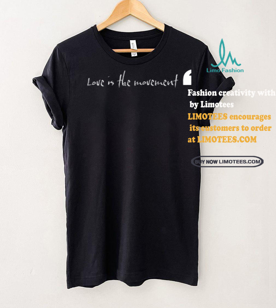 Love Is The Movement shirt Love Is The Movement shirt