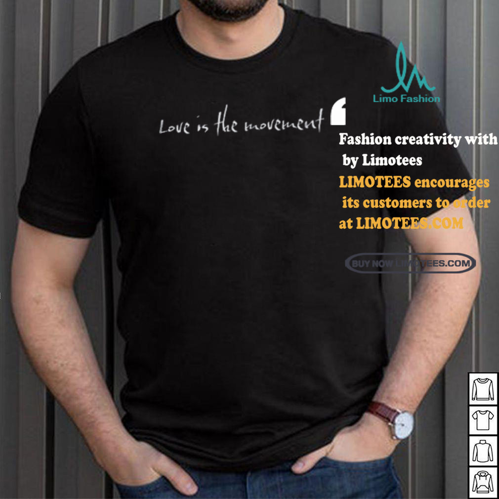 Love Is The Movement shirt Love Is The Movement shirt