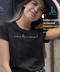 Love Is The Movement shirt