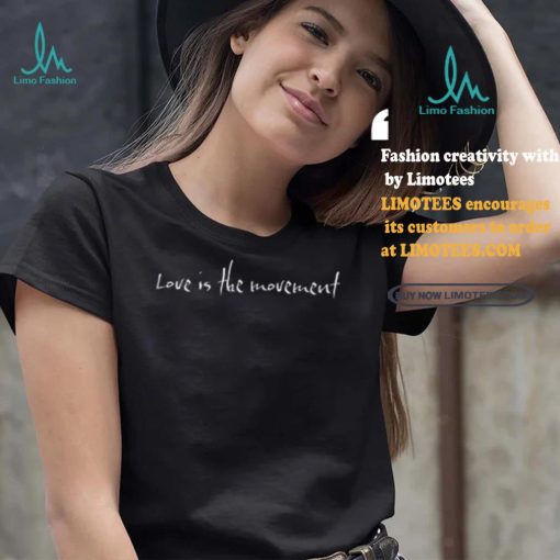 Love Is The Movement shirt