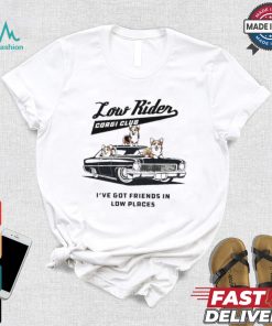 Low Rider Corgi Club I’ve Got Friends In Low Places T shirt
