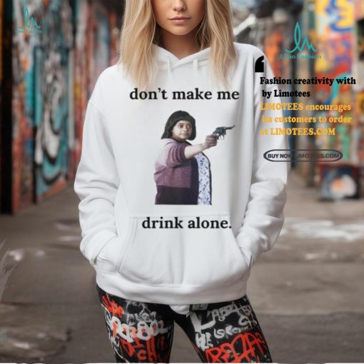 Ma Movie Don’t Make Me Drink Alone Shirt