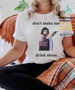 Ma Movie Don’t Make Me Drink Alone Shirt