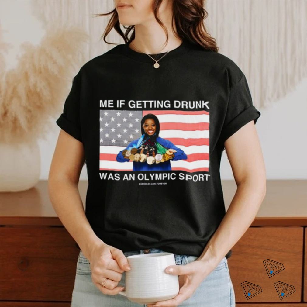 Me If Getting Drunk Was An Olympic Sport Assholes Live Forever Shirt Me If Getting Drunk Was An Olympic Sport Assholes Live Forever Shirt