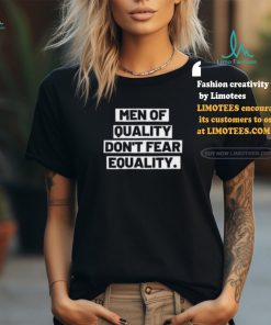 Men Of Quality Don’t Fear Equality Shirt