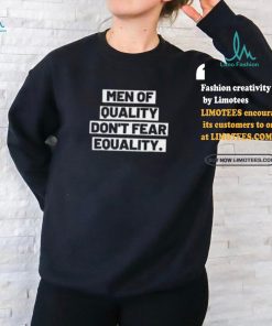 Men Of Quality Don’t Fear Equality Shirt