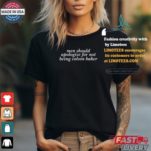 Men Should Apologize For Not Being Colson Baker shirt