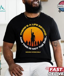 Michael Patrick Kelly There A Life Beyond And This Is Not The End T shirts
