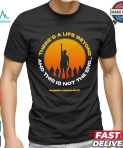 Michael Patrick Kelly There A Life Beyond And This Is Not The End T shirts