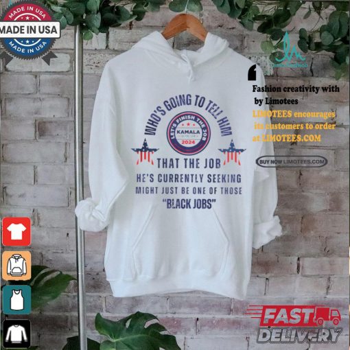 Michelle Obama quote who’s going to tell him Kamala Harris black job shirt