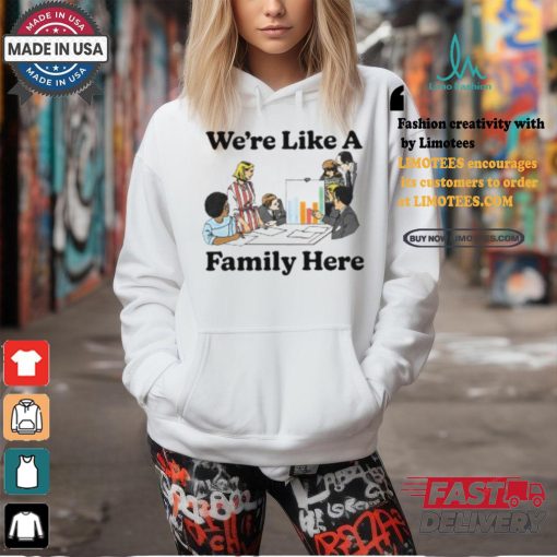 Middleclassfancy Merch Store We’re Like A Family Here Shirt