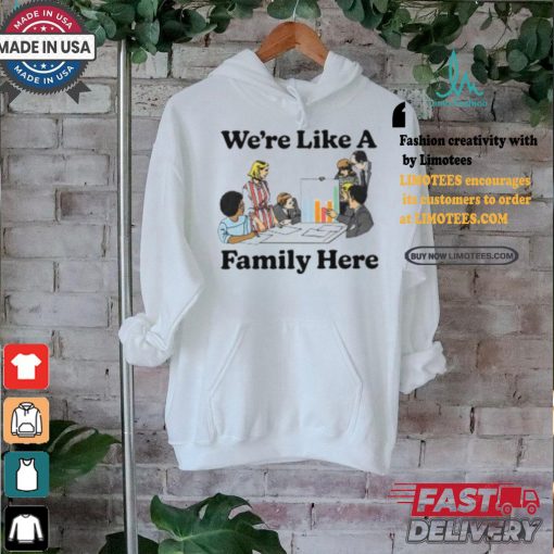 Middleclassfancy Merch Store We’re Like A Family Here Shirt