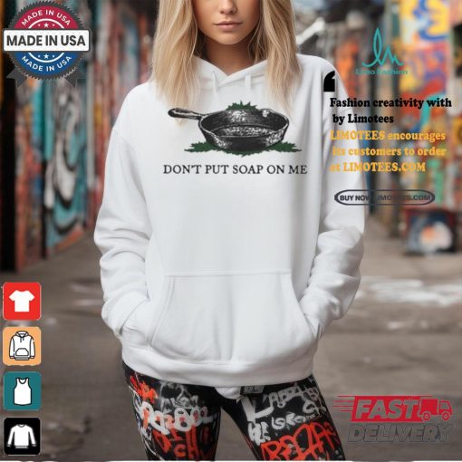 Middleclassfancy don’t put soap on me shirt