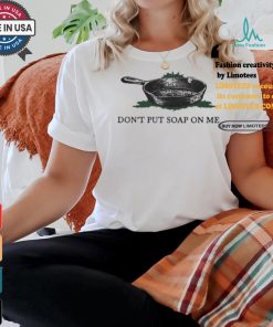 Middleclassfancy don’t put soap on me shirt