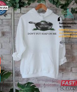 Middleclassfancy don’t put soap on me shirt