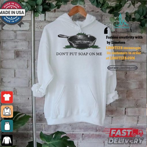 Middleclassfancy don’t put soap on me shirt