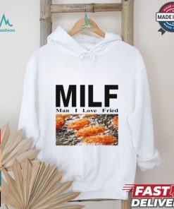 Milf Man I Love Fried Limited Shirt